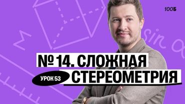 Годовой курс «Легион с Ильичом 2024/2025». Урок №53. Номер 14. Сложная стереометрия | Эрик | 100б