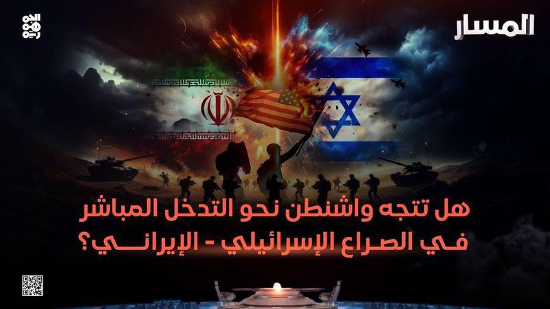 المسار | هل تتجه واشنطن نحو التدخل المباشر في الصراع الإسرائيلي - الإيراني؟