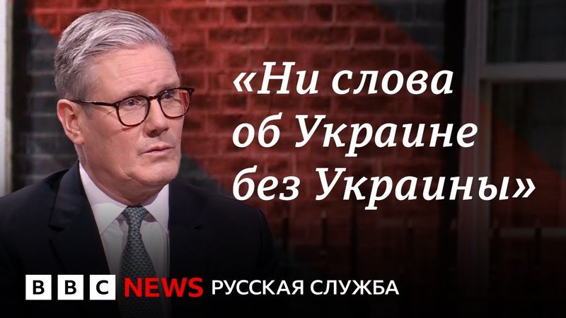 Британский премьер Кир Стармер о споре Трампа и Зеленского | Интервью Би-би-си