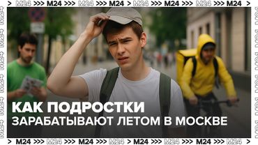 Как подростки зарабатывают летом в Москве — вакансии, зарплаты и примеры