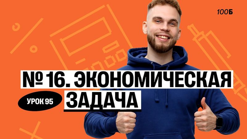 Урок №95. Номер 16. Экономическая задача. ГК 2025