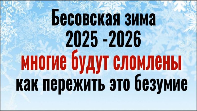 Только это нас может спасти! Бесовская зима 2025 - 2026 готовится собирать свой урожай