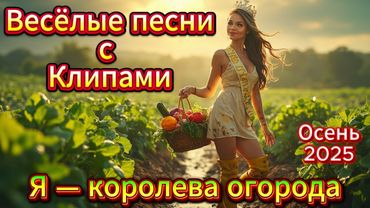 👑 Я — королева огорода 🌻 Весёлые песни с Юмором и Клипами 🎶 Сборник Русской Музыки 2025 🎉