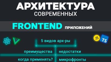 Архитектура современных FRONTEND приложений. 5 видов. Преимущества и недостатки