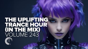 THE UPLIFTING TRANCE HOUR IN THE MIX VOL. 243 [FULL SET]