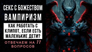 СЕКС С БОЖЕСТВОМ, ВАМПИРИЗМ, ДЕТИ И КЛИПОТ | Ответы на вопросы