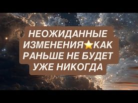 НЕОЖИДАННЫЕ ИЗМЕНЕНИЯ⭐️КАК РАНЬШЕ НЕ БУДЕТ УЖЕ НИКОГДА