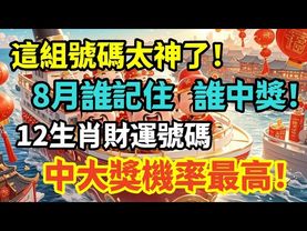 這組號碼太神了！8月誰記住誰中獎！12生肖財運號碼中大獎機率最高！