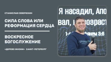 Проповедует Станислав Северюхин - Тема проповеди:  Сила слова или Реформация сердца