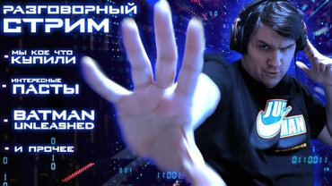 РАЗГОВОРНЫЙ СТРИМ - Интересные покупки, смешные пасты, важные новости