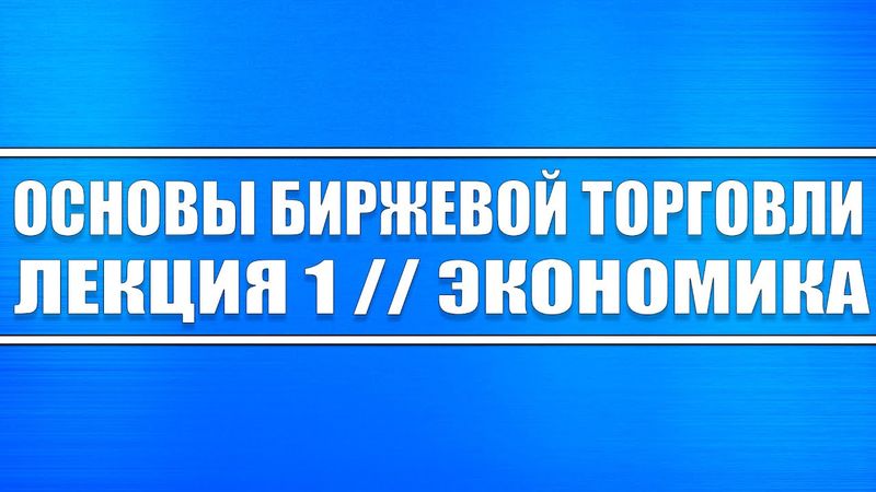 Основы биржевой торговли // Лекция 1. Экономика и её сущность в фондовом рынке.
