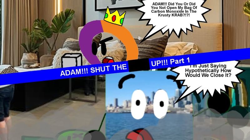 ADAM SHUT THE **** UP!!! Part 1