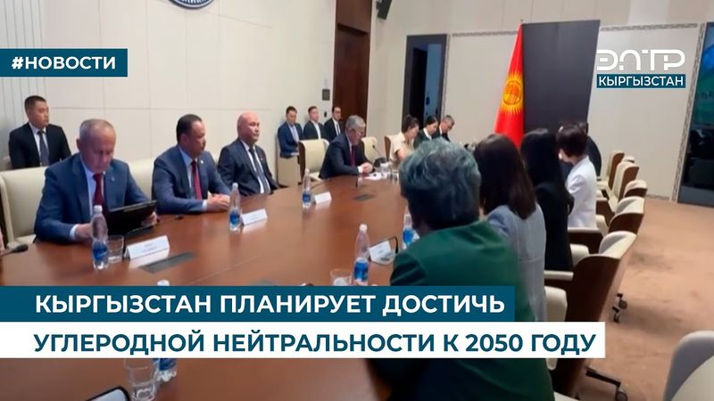 КЫРГЫЗСТАН ПЛАНИРУЕТ ДОСТИЧЬ УГЛЕРОДНОЙ НЕЙТРАЛЬНОСТИ К 2050 ГОДУ