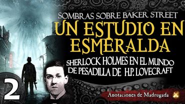 SHERLOCK HOLMES en un mundo LOVECRAFTIANO - UN ESTUDIO EN ESMERALDA (2/3)  #sherlockholmes