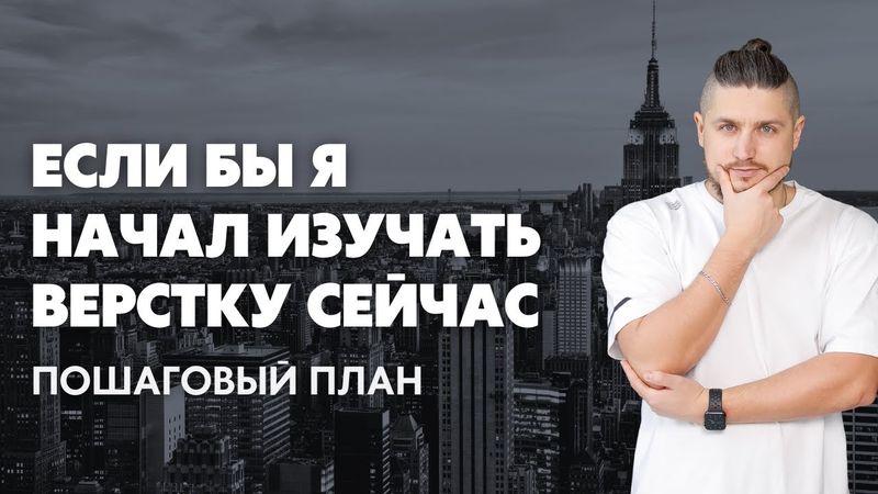 Если бы я начал изучать верстку сейчас, то...