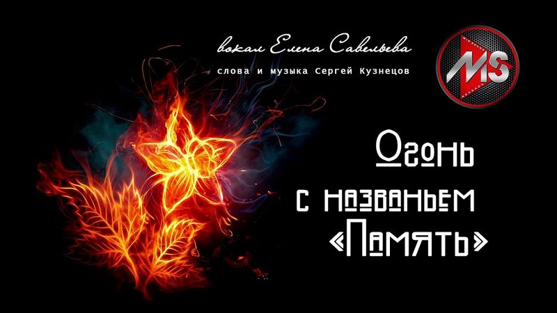 Огонь с названьем "Память" вокал Елена Савельева, слова и музыка С.Кузнецов
