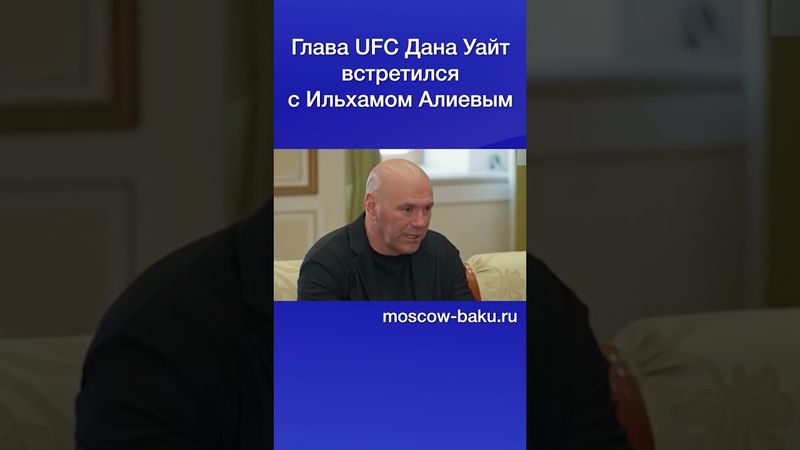 Глава UFC Дана Уайт встретился с Ильхамом Алиевым