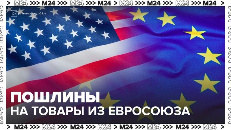 США введут 30% пошлины на товары из ЕС с 1 августа — Москва 24