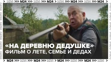 «На деревню дедушке»: фильм о лете, семье и дедах, который тронул зрителей