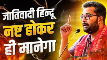 जातिवादी हिन्दू नष्ट होकर ही मानेगा
