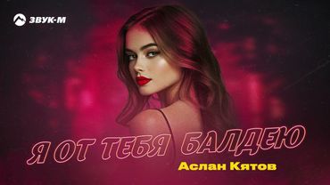 Аслан Кятов - Я от тебя балдею | Премьера трека 2025