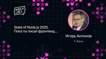 Игорь Антонов — State of Node.js 2025. Пока ты писал фронтенд…