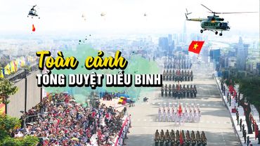 Toàn cảnh tổng duyệt diễu binh diễu hành, tiến tới đại lễ 30/4