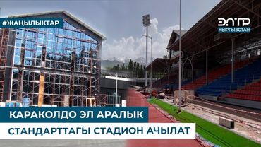 КАРАКОЛДО ЭЛ АРАЛЫК СТАНДАРТТАГЫ СТАДИОН АЧЫЛАТ