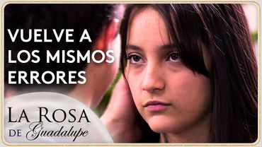 Tamara comete los mismos errores que la alejaron de su familia | La Rosa de Guadalupe