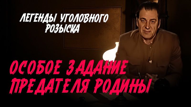 Легенды уголовного розыска | ОСОБОЕ ЗАДАНИЕ ДЛЯ ПРЕДАТЕЛЯ РОДИНЫ