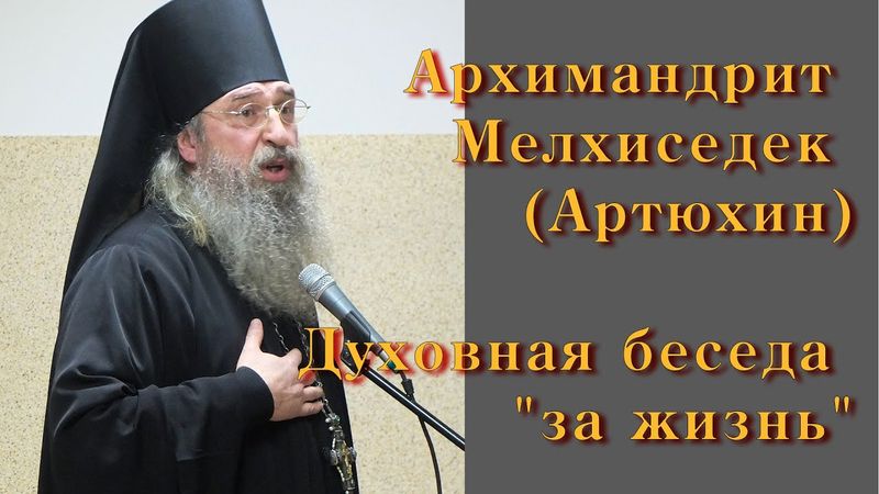 Архимандрит Мелхиседек (Артюхин). Духовная беседа «за жизнь»