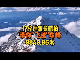 17分鐘中國第一部超長珠峰航拍~帶你沉浸式體驗攀登珠峰，值得收藏投屏觀看 #珠穆朗瑪峰  #發現中國之旅 #自然奇境科普季  @流浪Cookie