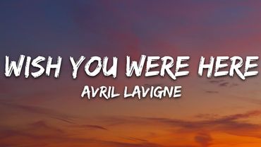 Avril Lavigne - Wish You Were Here (Lyrics)