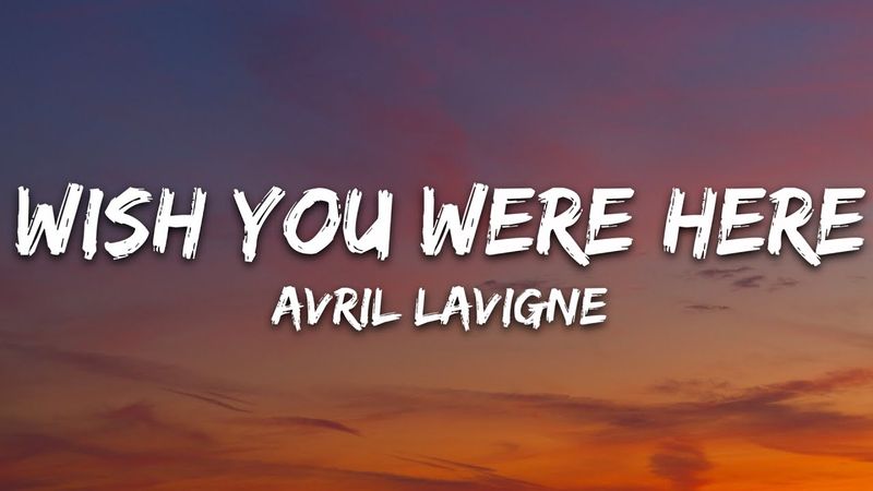 Avril Lavigne - Wish You Were Here (Lyrics)