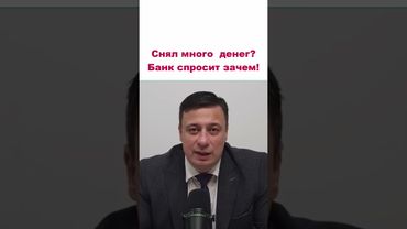 Снял МНОГО ДЕНЕГ?  Банк спросит ЗАЧЕМ.