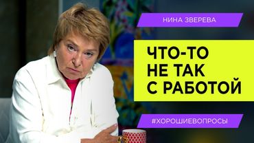 Что-то не так с работой | Нина Зверева #хорошиевопросы