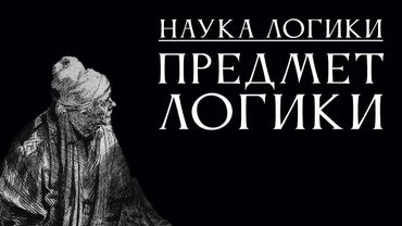 НАУКА ЛОГИКИ 03: Предмет логики