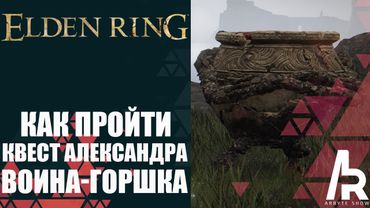 ELDEN RING: КАК ПРОЙТИ КВЕСТ АЛЕКСАНДРА, ВОИНА-ГОРШКА.