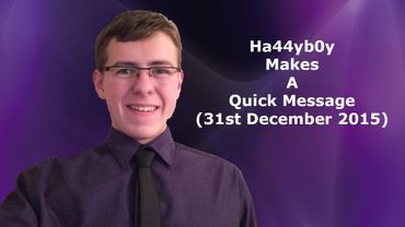 Ha44yb0y Makes A Quick Message (31st December 2015)