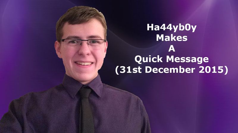 Ha44yb0y Makes A Quick Message (31st December 2015)