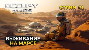 Стрим Occupy Mars The Game #1 - Выживание на Марсе. Начало Выживания (Первый Взгляд)