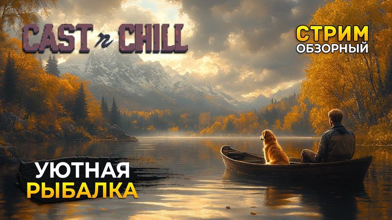 Стрим Cast n Chill ОБЗОР - Симулятор Уютной Рыбалки. Первая рыба (Первый Взгляд)