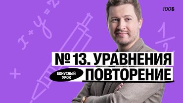 ГК «Легион с Ильичом 2024/2025». Бонусный урок №12. Номер 13. Уравнения повторение | Эрик | 100б