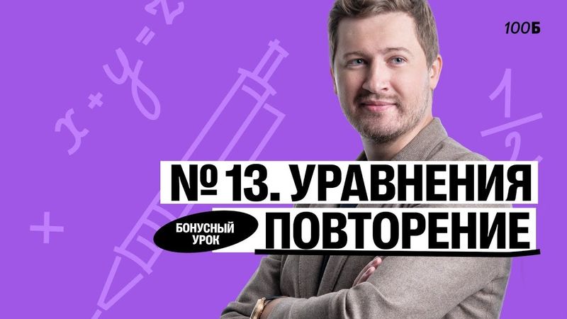 ГК «Легион с Ильичом 2024/2025». Бонусный урок №12. Номер 13. Уравнения повторение | Эрик | 100б