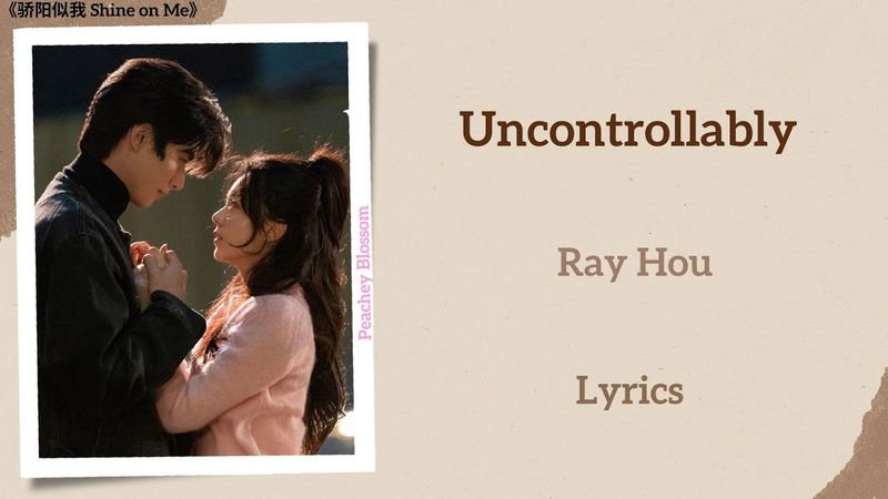 Uncontrollably - Ray Hou《骄阳似我 Shine on Me》Chi/Eng/Pinyin lyrics