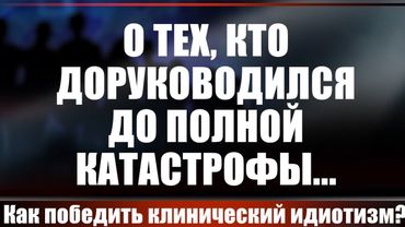 О тех, кто доруководился до полной катастрофы...