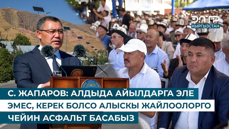 С. ЖАПАРОВ: АЛДЫДА АЙЫЛДАРГА ЭЛЕ ЭМЕС, КЕРЕК БОЛСО АЛЫСКЫ ЖАЙЛООЛОРГО ЧЕЙИН АСФАЛЬТ БАСАБЫЗ