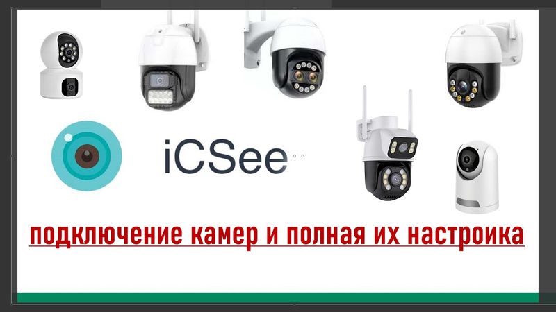 iCSee. Подключение Wi-Fi камер и подробный разбор настроек приложения