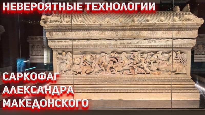 Неимоверные технологии прошлого  Саркофаг Александра Македонского.