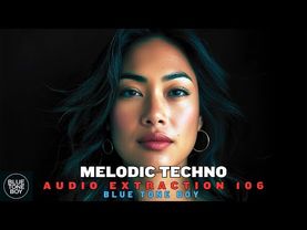 Audio Extraction 106 🔊 • Melodic Techno | Deep Cosmic Energy Mix | Blue Tone Boy